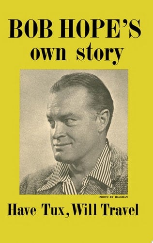 Have Tux, Will Travel Bob Hope's Own Story, as Told to Pete Martin
