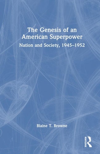 The Genesis of an American Superpower Nation and Society, 1945-1952