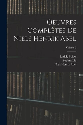Oeuvres Complètes De Niels Henrik Abel; Volume 2