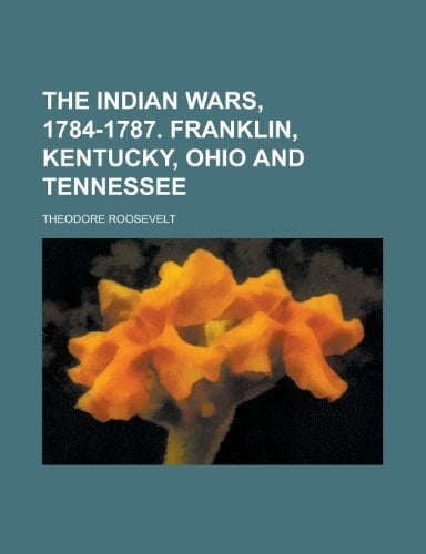 The Indian Wars, 1784-1787. Franklin, Kentucky, Ohio and Tennessee