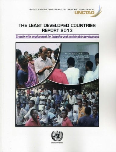 The Least Developed Countries: 2013: Grow with employment for inclusive and sustainable development