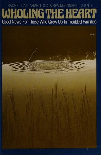 Wholing the Heart Good News for Those who Grew Up in Troubled Families