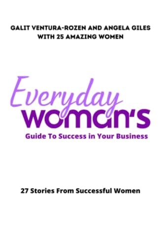 Everyday Woman's Guide to Success in Your Business 27 Stories from Successful Women