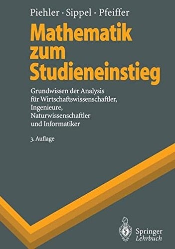 Mathematik zum Studieneinstieg Grundwissen der Analysis für Wirtschaftswissenschaftler, Ingenieure, Naturwissenschaftler und Informatiker