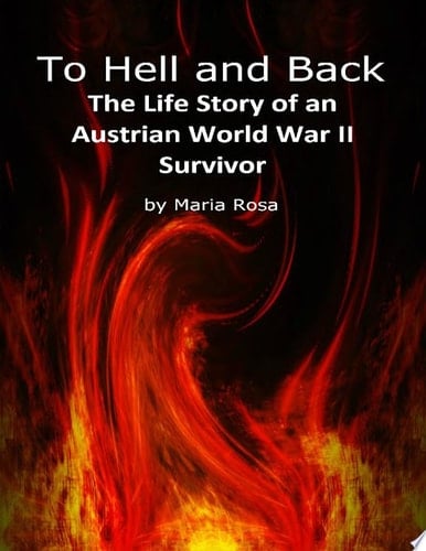 To Hell and Back The Life Story of an Austrian World War II Survivor