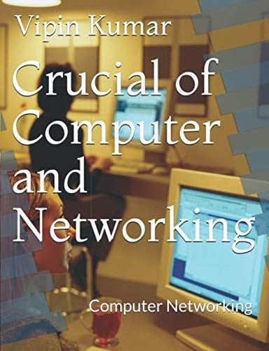 Crucial of Computer and Networking Computer Networking