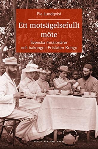Ett motsägelsefullt möte Svenska missionärer och bakongo i Fristaten Kongo