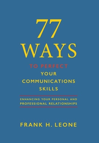 77 Ways To Perfect YourCommunications Skills Enhancing Your Personal and Professional Relationships
