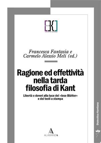Ragione ed effettività nella tarda filosofia di Kant Libertà e doveri alla luce dei "lose Blätter" e dei testi a stampa