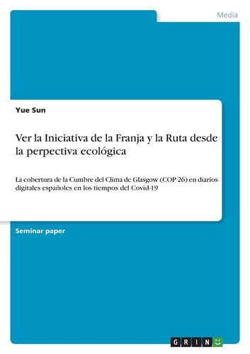 Ver la Iniciativa de la Franja y la Ruta desde la perpectiva ecológica La cobertura de la Cumbre del Clima de Glasgow (COP 26) en diarios digitales españoles en los tiempos del Covid-19