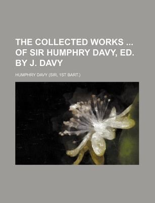 Collected Works of Sir Humphry Davy, Ed by J Davy