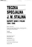 Teczka specjalna J.W. Stalina: Raporty NKWD z Polski 1944-1946