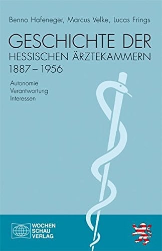 Geschichte der hessischen Ärztekammern 1887-1956 Autonomie - Verantwortung - Interessen