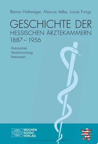 Geschichte der hessischen Ärztekammern 1887-1956 Autonomie - Verantwortung - Interessen