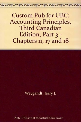 Custom Pub for Ubc Accounting Principles, Third Canadian Edition, Part 3 - Chapters 11, 17 And 18