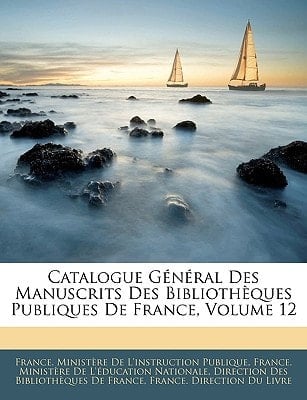 Catalogue Général Des Manuscrits Des Bibliothèques Publiques De France, Volume 12 (French Edition)