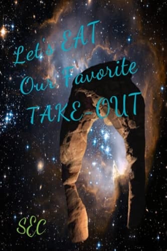 Let's EAT Our Favorite TAKE-OUT: Be in the Know-How Menu Highlights, Romantic Foods. Favorite Foods for Family & Friends