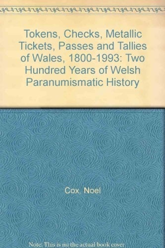 The Tokens, Checks, Metallic Tickets, Passes and Tallies of Wales, 1800-1993 Two Hundred Years of Welsh Paranumismatic History