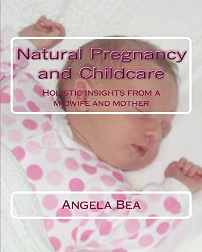 Natural Pregancy and Childcare Holistic Insights from a Midwife and Mother