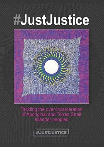 #JustJustice Tackling the Over-incarceration of Aboriginal and Torres Strait Islander Peoples