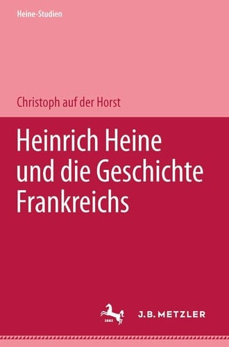 Heinrich Heine und die Geschichte Frankreichs (Heine-Studien) (German Edition)