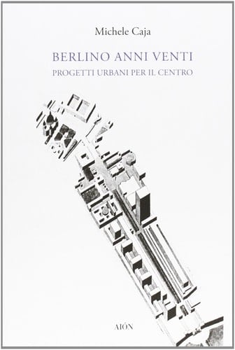 Berlino anni Venti progetti urbani per il centro, 1921-1933
