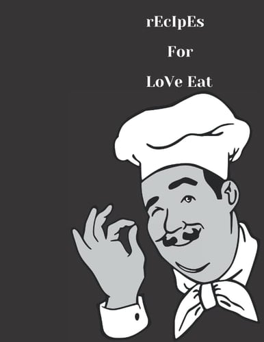 Recipes for Love Eat: The Recipe Book: My Favorite Recipes, Recipe Notebook to Write in, Empty Family / Personal Cookbook Notebook Journal.