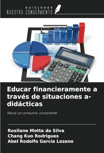 Educar financieramente a través de situaciones a-didácticas: Hacia un consumo consciente (Spanish Edition)