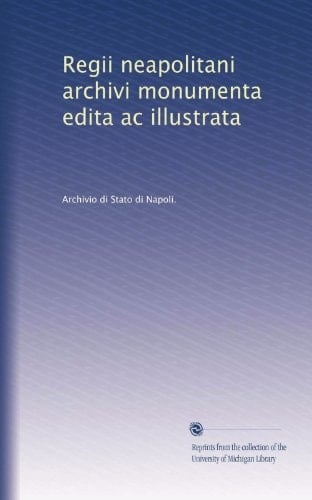 Regii neapolitani archivi monumenta edita ac illustrata (Italian Edition)