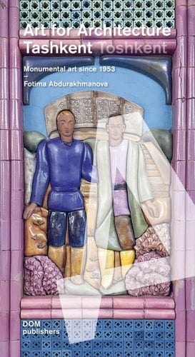 Tashkent/Toshkent: Art for Architecture - Monumental Art Since 1953