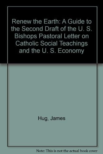 Renew the Earth A Guide to the Second Draft of the U.S. Bishops' Pastoral Letter on Catholic Social Teaching and the U.S. Economy
