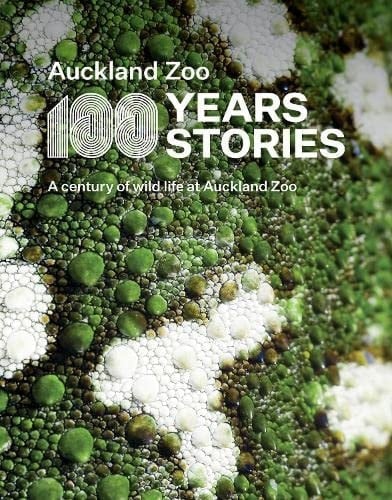 Auckland Zoo 100 Years Stories : a Century of Wild Life at Auckland Zoo