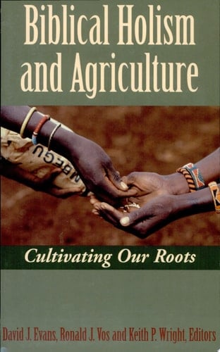 Biblical Holism and Agriculture Cultivating Our Roots