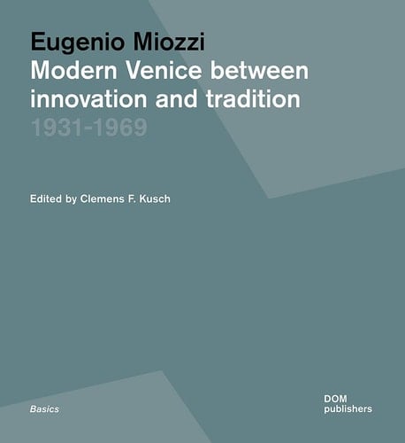 Eugenio Miozzi Modern Venice Between Innovation and Tradition 1931-1969