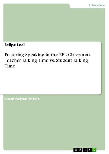 Fostering Speaking in the EFL Classroom. Teacher Talking Time Vs. Student Talking Time
