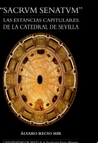 "Sacrum Senatum" las estancias capitulares de la Catedral de Sevilla