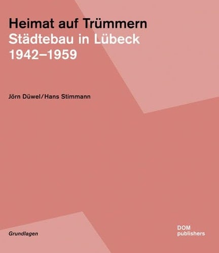 Heimat auf Trümmern Städtebau in Lübeck, 1942-1959