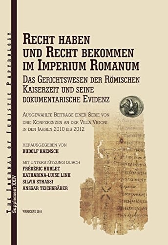 Recht haben und Recht bekommen im Imperium Romanum das Gerichtswesen der römischen Kaiserzeit und seine dokumentarische Evidenz : ausgewählte Beiträge einer Serie von drei Konferenzen an der Villa Vigoni in den Jahren 2010 bis 2012