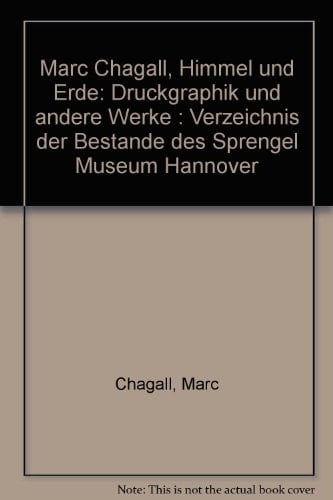 Marc Chagall, Himmel und Erde Druckgraphik und andere Werke : Verzeichnis der Bestände des Sprengel Museum Hannover