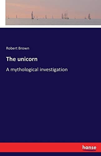 The Unicorn A Mythological Investigation