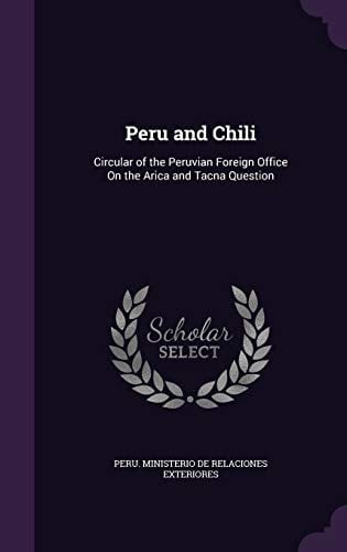 Peru and Chili Circular of the Peruvian Foreign Office On the Arica and Tacna Question