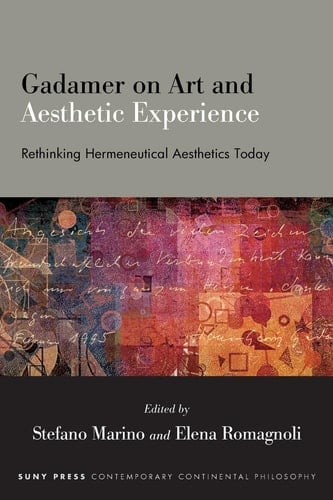 Gadamer on Art and Aesthetic Experience Rethinking Hermeneutical Aesthetics Today