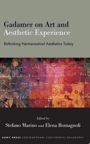 Gadamer on Art and Aesthetic Experience Rethinking Hermeneutical Aesthetics Today