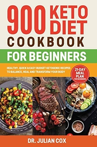900 Keto Diet Cookbook for Beginners Healthy, Quick, and Easy Budget Ketogenic Recipes to Balance, Heal and Transform Your Body 21-Day Meal Plan for Beginners