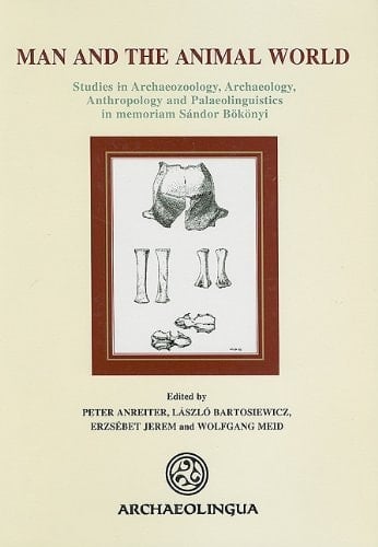 Man and the Animal World: Studies in Archaeozoology, Anthropology and Palaeolinguistics in memoriam Sándor Bökönyi (Archaeolingua)