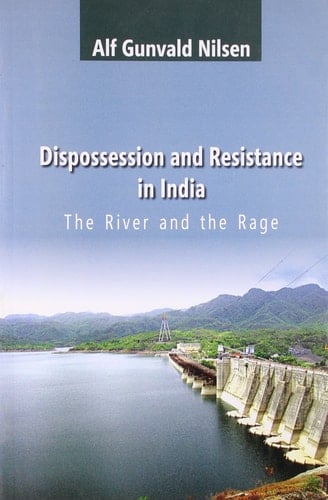 Dispossession and Resistance in India: The River and the Rage [Apr 01, 2013] Nilsen, Alf Gunvald