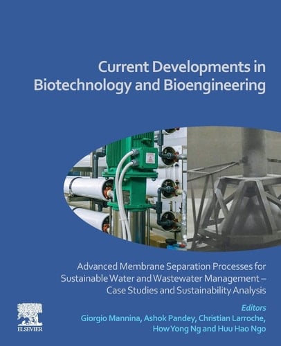 Current Developments in Biotechnology and Bioengineering Advanced Membrane Separation Processes for Sustainable Water and Wastewater Management - Case Studies and Sustainability Analysis