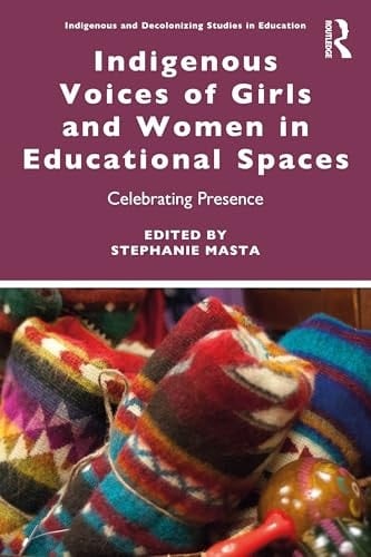 Indigenous Voices of Girls and Women in Educational Spaces Celebrating Presence