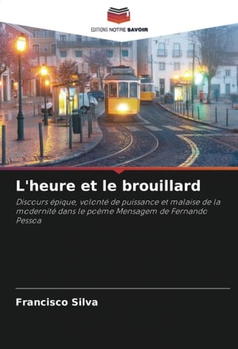 L'heure et le brouillard: Discours épique, volonté de puissance et malaise de la modernité dans le poème Mensagem de Fernando Pessoa (French Edition)