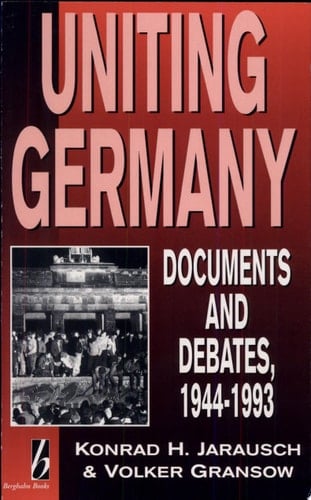 Uniting Germany Documents and Debates, 1944-1993